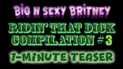 Big N Sexy Britney Ridin’ That Dick Compilation Vol 3 – She LOVES to Fuck All Day Long – Amateur POV Porn – 1-Minute Teaser Video